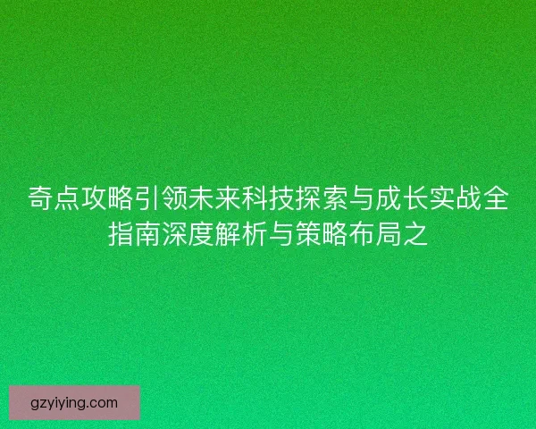奇点攻略引领未来科技探索与成长实战全指南深度解析与策略布局之 奇点攻略引领未来科技探索与成长实战全指南深度解析与策略布局之