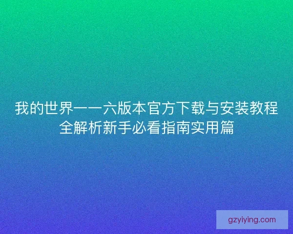 我的世界一一六版本官方下载与安装教程全解析新手必看指南实用篇